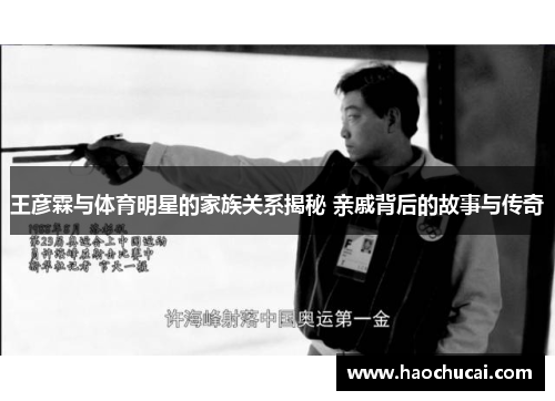 王彦霖与体育明星的家族关系揭秘 亲戚背后的故事与传奇