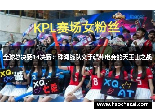 全球总决赛14决赛：珠海战队交手赣州电竞的天王山之战